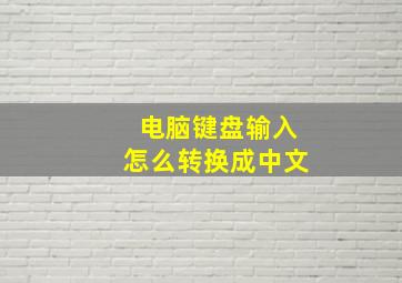 电脑键盘输入怎么转换成中文