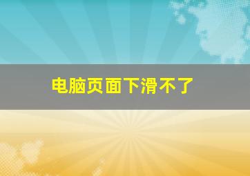 电脑页面下滑不了