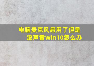 电脑麦克风启用了但是没声音win10怎么办