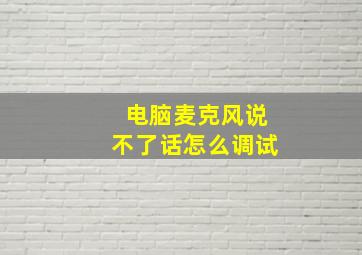 电脑麦克风说不了话怎么调试