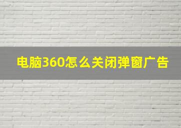 电脑360怎么关闭弹窗广告