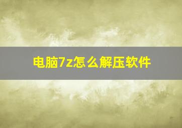 电脑7z怎么解压软件