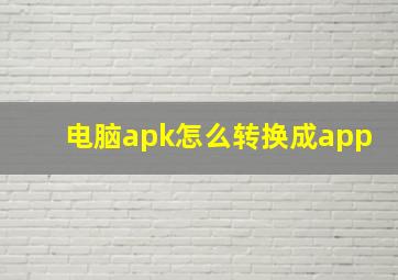 电脑apk怎么转换成app