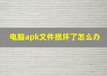 电脑apk文件损坏了怎么办