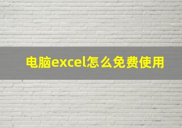 电脑excel怎么免费使用