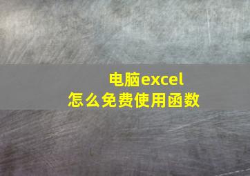 电脑excel怎么免费使用函数