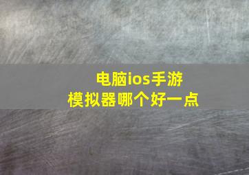 电脑ios手游模拟器哪个好一点