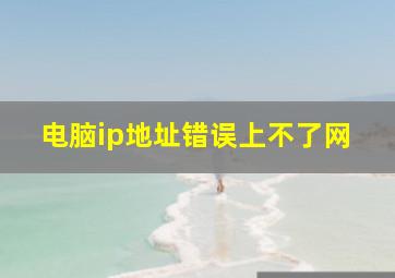 电脑ip地址错误上不了网