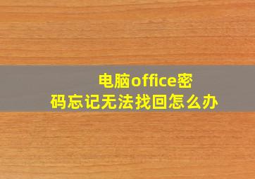 电脑office密码忘记无法找回怎么办