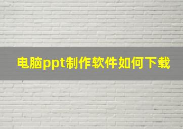 电脑ppt制作软件如何下载