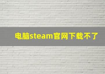 电脑steam官网下载不了