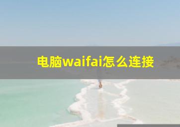 电脑waifai怎么连接