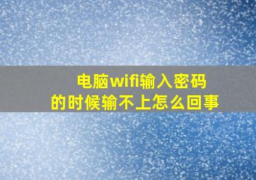 电脑wifi输入密码的时候输不上怎么回事