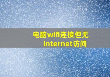 电脑wifi连接但无internet访问