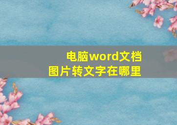 电脑word文档图片转文字在哪里