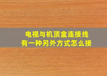 电视与机顶盒连接线有一种另外方式怎么接