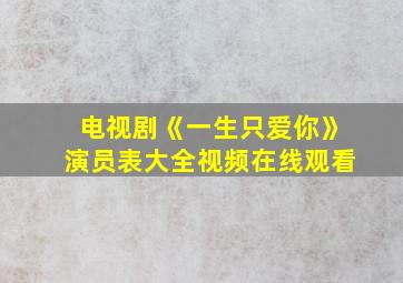 电视剧《一生只爱你》演员表大全视频在线观看