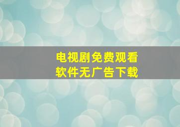 电视剧免费观看软件无广告下载