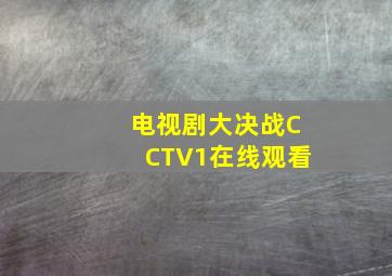 电视剧大决战CCTV1在线观看