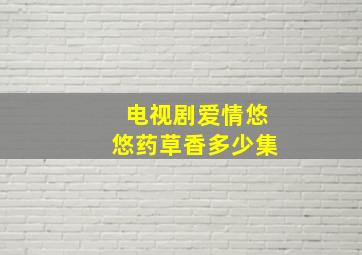 电视剧爱情悠悠药草香多少集