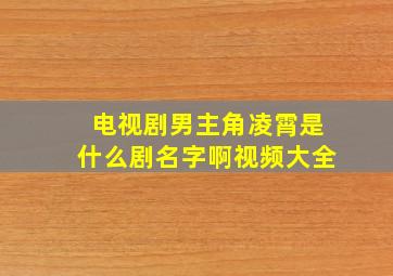 电视剧男主角凌霄是什么剧名字啊视频大全