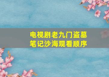 电视剧老九门盗墓笔记沙海观看顺序