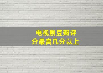 电视剧豆瓣评分最高几分以上