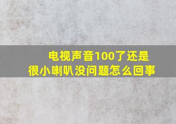 电视声音100了还是很小喇叭没问题怎么回事