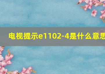 电视提示e1102-4是什么意思