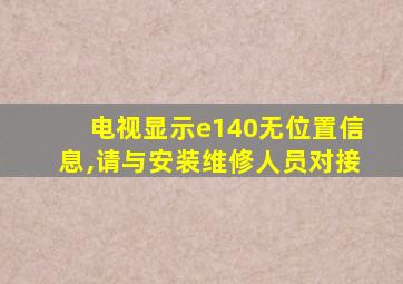 电视显示e140无位置信息,请与安装维修人员对接