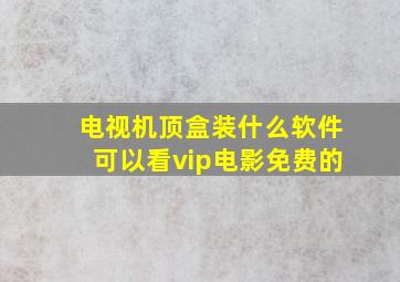 电视机顶盒装什么软件可以看vip电影免费的