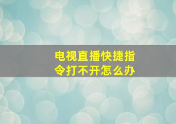 电视直播快捷指令打不开怎么办