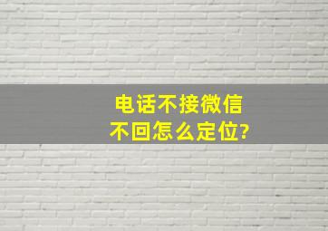 电话不接微信不回怎么定位?