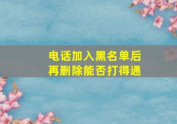 电话加入黑名单后再删除能否打得通