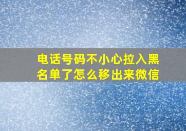 电话号码不小心拉入黑名单了怎么移出来微信