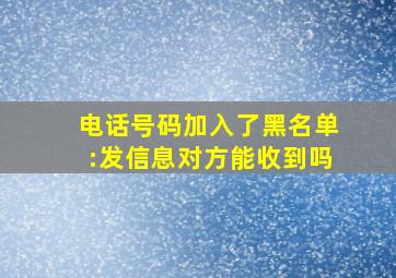 电话号码加入了黑名单:发信息对方能收到吗