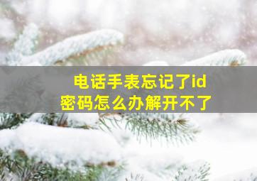 电话手表忘记了id密码怎么办解开不了