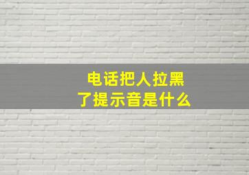 电话把人拉黑了提示音是什么