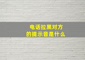 电话拉黑对方的提示音是什么