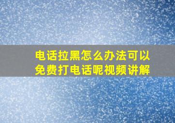 电话拉黑怎么办法可以免费打电话呢视频讲解