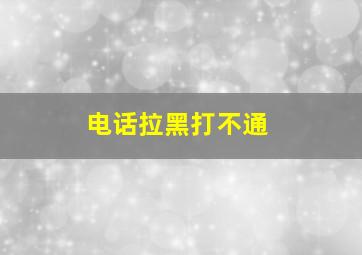 电话拉黑打不通