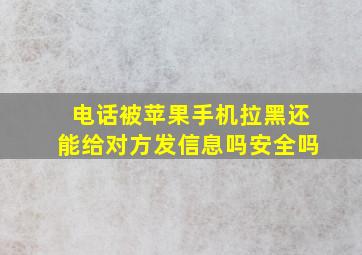 电话被苹果手机拉黑还能给对方发信息吗安全吗