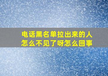 电话黑名单拉出来的人怎么不见了呀怎么回事