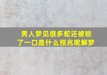 男人梦见很多蛇还被咬了一口是什么预兆呢解梦