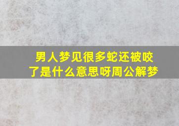 男人梦见很多蛇还被咬了是什么意思呀周公解梦