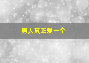 男人真正爱一个