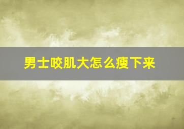 男士咬肌大怎么瘦下来