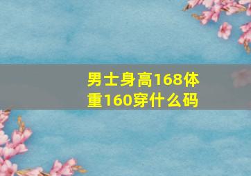 男士身高168体重160穿什么码