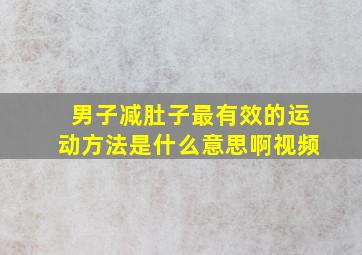 男子减肚子最有效的运动方法是什么意思啊视频