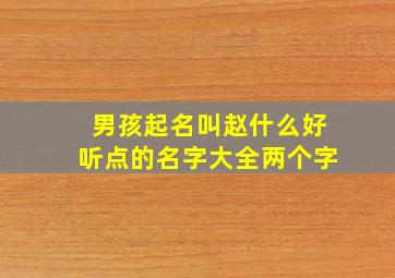 男孩起名叫赵什么好听点的名字大全两个字